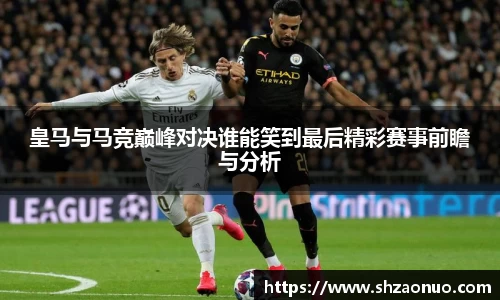 皇马与马竞巅峰对决谁能笑到最后精彩赛事前瞻与分析